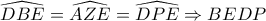 \widehat{DBE}=\widehat{AZE}=\widehat{DPE} \Rightarrow BEDP