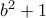 b^2+1