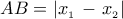 \displaystyle{AB = \left| {{x_{_1}}} \right. - \left. {{x_{_2}}} \right|}