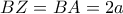 \displaystyle{BZ=BA=2a}