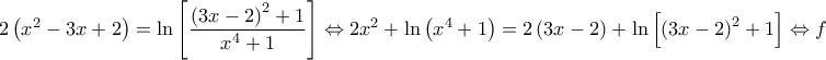 \displaystyle{ 
2\left( {x^2  - 3x + 2} \right) = \ln \left[ {\frac{{\left( {3x - 2} \right)^2  + 1}}{{x^4  + 1}}} \right] \Leftrightarrow 2x^2  + \ln \left( {x^4  + 1} \right) = 2\left( {3x - 2} \right) + \ln \left[ {\left( {3x - 2} \right)^2  + 1} \right] \Leftrightarrow f\left( {x^2 } \right) = f\left( {3x - 2} \right) 
}