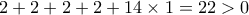 2+2+2+2+14 \times  1 =22 >0
