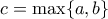 c = \max\{a,b\}