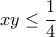 xy\leq \dfrac{1}{4}