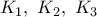 {{K}_{1}},\,\,{{K}_{2}},\,\,{{K}_{3}}