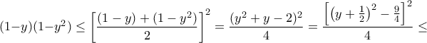 (1-y)(1-y^2)\leq \displaystyle\left[\frac{(1-y)+(1-y^2)}{2}\right]^2=\frac{(y^2+y-2)^2}{4}=\frac{\left[\left(y+\frac{1}{2}\right)^2-\frac{9}{4}\right]^2}{4}\leq