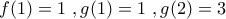 \displaystyle{f(1)=1\,\,,g(1)=1\,\,,g(2)=3}