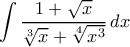 \displaystyle{\displaystyle { \int  \frac{1+\sqrt x}{\sqrt [3] {x} + \sqrt [4]{x^3} }\, dx }}