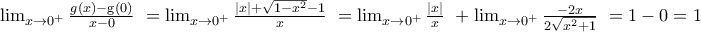 \lim_{x\to 0^+} \frac{g\left(x\right)-\mathrm{g}\left(0\right)}{x-0}\ }=\lim_{x\to 0^+} \frac{\left|x\right|+\sqrt{1-x^2}-1}{x}\ }=\lim_{x\to 0^+} \frac{|x|}{x}\ }+\lim_{x\to 0^+} \frac{-2x}{2\sqrt{x^2+1}}\ }=1-0=1