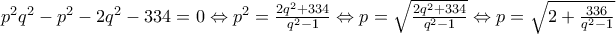 p^2q^2-p^2-2q^2-334=0\Leftrightarrow  
p^2=\frac{2q^2+334}{q^2-1}\Leftrightarrow   
p=\sqrt {\frac{2q^2+334}{q^2-1}}\Leftrightarrow   
p=\sqrt {2+\frac {336} {q^2-1}}