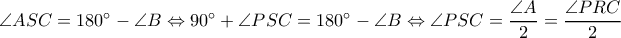 \angle ASC=180^{\circ}-\angle B\Leftrightarrow 90^{\circ}+\angle PSC=180^{\circ}-\angle B\Leftrightarrow \angle PSC=\dfrac{\angle A}{2}=\dfrac{\angle PRC}{2}