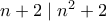 n+2\mid n^2+2