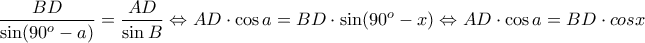 \displaystyle{\frac{BD}{\sin(90^{o}-a)}=\frac{AD}{\sin B}\Leftrightarrow AD \cdot \cos a=BD\cdot \sin (90^{o}-x)\Leftrightarrow AD \cdot \cos a=BD\cdot cos x }