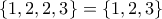 \left\{ {1,2,2,3} \right\} = \left\{ {1,2,3} \right\}