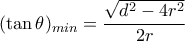 (\tan\theta)_{min}=\dfrac{\sqrt{d^2-4r^2}}{2r}