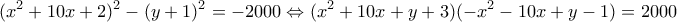\displaystyle{(x^2 +10x+2)^2 -(y+1)^2 =-2000\Leftrightarrow (x^2 +10x+y+3)(-x^2 -10x+y-1)=2000}