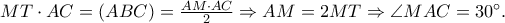 MT \cdot AC = \left( {ABC} \right) = \frac{{AM \cdot AC}} 
{2} \Rightarrow AM = 2MT \Rightarrow \angle MAC = 30^ \circ  .