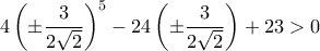 4\left(\pm\dfrac{3}{2\sqrt{2}}\right)^5-24\left(\pm\dfrac{3}{2\sqrt{2}}\right)+23>0