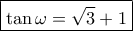 \boxed{ \tan \omega  = \sqrt 3  + 1}