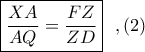 \boxed{\displaystyle \frac{XA}{AQ}=\frac{FZ}{ZD}}\ \ ,(2)