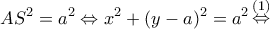 \displaystyle A{S^2} = {a^2} \Leftrightarrow {x^2} + {(y - a)^2} = {a^2}\mathop  \Leftrightarrow \limits^{(1)} 
