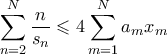 \displaystyle{ \sum_{n=2}^{N} \frac{n}{s_n} \leqslant 4\sum_{m=1}^{N} a_mx_m}