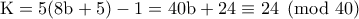 \rm K=5(8b+5)-1=40b+24\equiv 24\pmod{40}