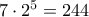 7\cdot 2^5 = 244