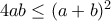 4ab\leq (a+b)^2