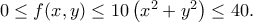 0\leq f(x,y)\leq 10\left(x^2+y^2 \right)\leq 40.