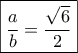 \boxed{\frac{a}{b} = \frac{{\sqrt 6 }}{2}}