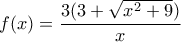 f(x)=\dfrac{3(3+\sqrt{x^2+9})}{x}