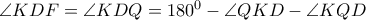 \angle KDF = \angle KDQ = 180^0-\angle QKD -\angle KQD \angle KDF = \angle KDQ = 180^0-\angle QKD -\angle KQD