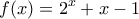 \displaystyle{f(x)=2^x +x-1}
