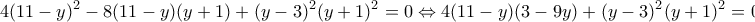 \displaystyle{4{(11 - y)^2} - 8(11 - y)(y + 1) + {(y - 3)^2}{(y + 1)^2} = 0 \Leftrightarrow 4(11 - y)(3 - 9y) + {(y - 3)^2}{(y + 1)^2} = 0 \Leftrightarrow }