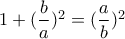 1+(\dfrac{b}{a})^2=(\dfrac{a}{b})^2
