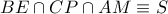 BE\cap CP\cap AM\equiv S