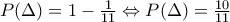 P(\Delta )=1-\frac{1}{11}\Leftrightarrow P(\Delta )=\frac{10}{11}