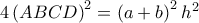4\left ( ABCD \right )^{2}=\left ( a+b \right )^{2} h^{2} 
