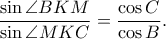 \displaystyle \frac{\sin\angle BKM}{\sin \angle MKC}=\frac{\cos C}{\cos B}.
