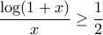 \dfrac {\log (1+x)}{x}\ge \dfrac {1}{2} 