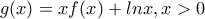 g(x)=xf(x)+lnx, x>0