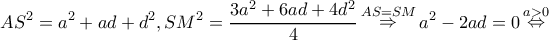 \displaystyle A{S^2} = {a^2} + ad + {d^2},S{M^2} = \frac{{3{a^2} + 6ad + 4{d^2}}}{4}\mathop  \Rightarrow \limits^{AS = SM} {a^2} - 2ad = 0\mathop  \Leftrightarrow \limits^{a > 0} 