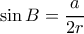 \sin B = \dfrac {a}{2r} 