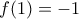 f(1) = - 1 f(1) = - 1