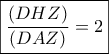 \boxed{\frac{{(DHZ)}}{{(DAZ)}} = 2}