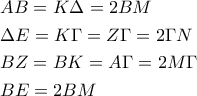 \begin{gathered} 
  AB = K\Delta  = 2BM \hfill \\ 
  \Delta E = K\Gamma  = Z\Gamma  = 2\Gamma N \hfill \\ 
  BZ = BK = A\Gamma  = 2M\Gamma  \hfill \\ 
  BE = 2BM \hfill \\  
\end{gathered}