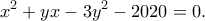 \displaystyle  
x^2 + y x - 3y^2 - 2020 = 0. 
