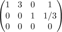 \begin{pmatrix} 
1 & 3 & 0 &1 \\  
0 & 0 & 1 &1/3 \\  
 0& 0 & 0 & 0 
\end{pmatrix}