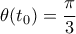 \displaystyle{\theta(t_0 )=\frac{\pi}{3}}